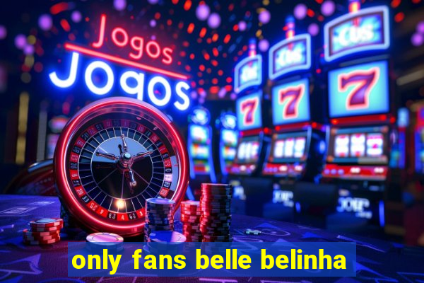 only fans belle belinha